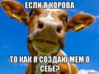 если я корова то как я создаю мем о себе?