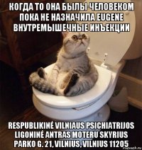 когда то она былы человеком пока не назначила eugene внутремышечные инъекции respublikinė vilniaus psichiatrijos ligoninė antras moteru skyrius parko g. 21, vilnius, vilnius 11205