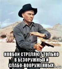  ковбои стреляют только в безоружных и слабо-вооруженных