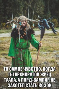  то самое чувство, когда ты архикрутой жрец таала, а лорд-вампир не захотел стать козой