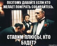 поэтому давайте если кто желает поиграть собирайтесь. ставим плюсы, кто будет?