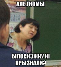 але,гномы бiлоснэжку нi прызнали?
