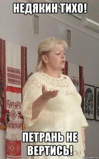 недякин тихо! петрань не вертись!