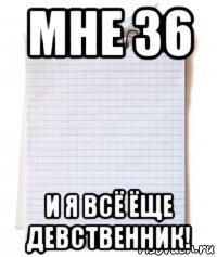 мне 36 и я всё ёще девственник!
