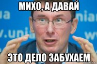 михо, а давай это дело забухаем