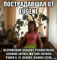 пострадавшая от eugene respublikinė vilniaus psichiatrijos ligoninė antras moteru skyrius parko g. 21, vilnius, vilnius 11205