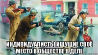  индивидуалисты ищущие своё место в обществе в деле
