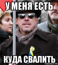у меня есть куда свалить