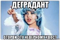 деградант оторви эту неверному хвост