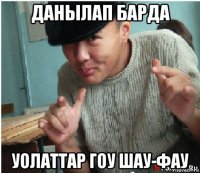 данылап барда уолаттар гоу шау-фау