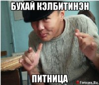 бухай кэлбитинэн питница