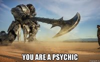 you are a psychic