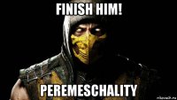 finish him! peremeschality
