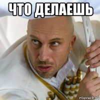 что делаешь 