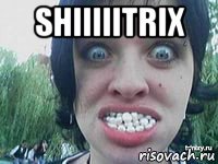 shiiiiitrix 