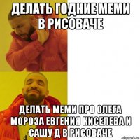 делать годние меми в рисоваче делать меми про олега мороза евгения киселева и сашу д в рисоваче