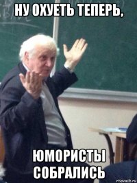 ну охуеть теперь, юмористы собрались