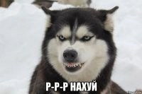  р-р-р нахуй