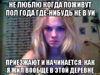 не люблю когда поживут пол года где-нибудь не в уи приезжают и начинается: как я жил вообще в этой деревне