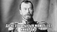  да че этот лысый может... (с) николай 2