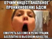 отчим инцест анальное проникновение бдсм смотреть без смс и регистрации, бесплатно в высоком качестве