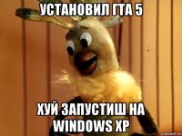 установил гта 5 хуй запустиш на windows xp