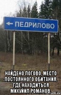  найдено логово, место постоянного обитания, где находиться михуйил романов.