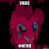 ужас фигня