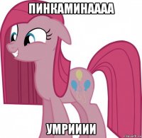 пинкаминаааа умрииии