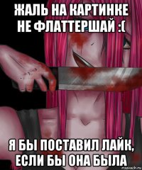 жаль на картинке не флаттершай :( я бы поставил лайк, если бы она была