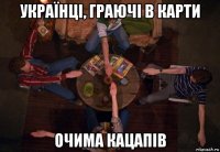 українці, граючі в карти очима кацапів