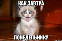 как завтра понедельник?