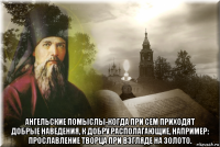  ангельские помыслы-когда при сем приходят добрые наведения, к добру располагающие, например: прославление творца при взгляде на золото.