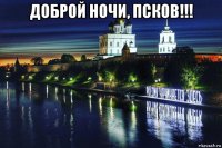 доброй ночи, псков!!! 