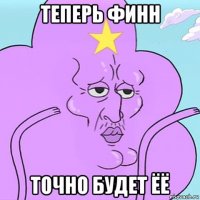 теперь финн точно будет ёё