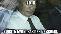 2018 вонять будет как при брежневе