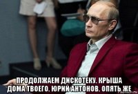  продолжаем дискотеку. крыша дома твоего. юрий антонов. опять же