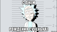 с днем рождения сученька)
