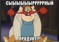 сыыыыыырррррный продукт!!!
