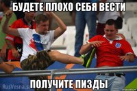 будете плохо себя вести получите пизды
