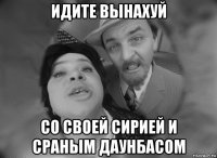 идите вынахуй со своей сирией и сраным даунбасом