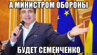 а министром обороны будет семенченко