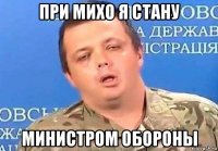 при михо я стану министром обороны
