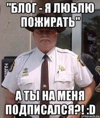 "блог - я люблю пожирать" а ты на меня подписался?! :d