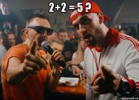 2+2 = 5 ? 