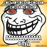 сиськи сиськи сиськи сиськи сиськи! аааааааааааааа флуд