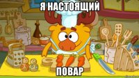 я настоящий повар