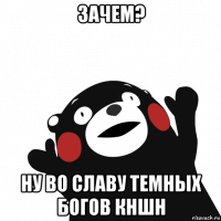 зачем? ну во славу темных богов кншн