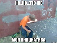 но..но..это же моя инициатива