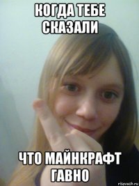 когда тебе сказали что майнкрафт гавно